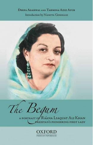 The Begum: A Portrait of Raana Liaquat Ali Khan, Pakistans Pioneering First Lady